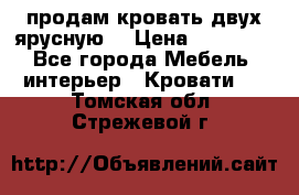 продам кровать двух ярусную. › Цена ­ 10 000 - Все города Мебель, интерьер » Кровати   . Томская обл.,Стрежевой г.